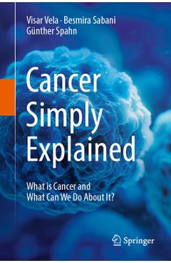 Poza produsului Cancer Simply Explained: What Is Cancer and What Can We Do about It? - Visar Vela