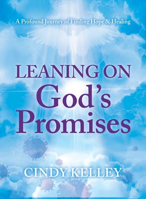 Coperta cărții 'Leaning on God's Promises: A Profound Journey of Finding Hope and Healing - Cindy Dedo Kelley'
