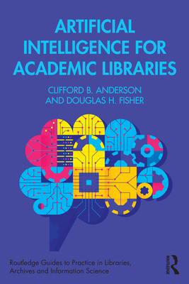 Artificial Intelligence for Academic Libraries - Clifford B. Anderson