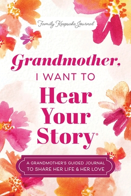 Grandmother, I Want to Hear Your Story: A Grandmother's Guided Journal to Share Her Life & Her Love - Jeffrey Mason
