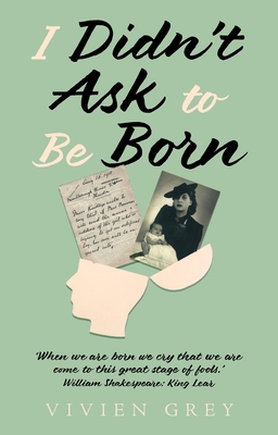 I Didn't Ask To Be Born - Vivien Grey