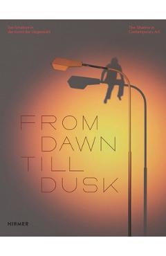 Poza produsului From Dawn Till Dusk: The Shadow in Contemporary Art - Stephan Berg