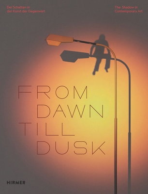 From Dawn Till Dusk: The Shadow in Contemporary Art - Stephan Berg