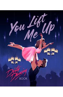 Poza produsului You Lift Me Up: A Dirty Dancing Book - Francesco Sedita