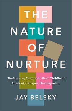Poza produsului The Nature of Nurture: Rethinking Why and How Childhood Adversity Shapes Development - Jay Belsky