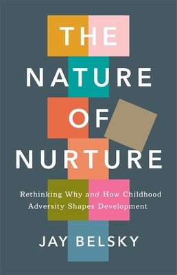 The Nature of Nurture: Rethinking Why and How Childhood Adversity Shapes Development - Jay Belsky