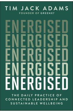 Energised: The Daily Practice of Connected Leadership and Sustainable Wellbeing - Tim Jack Adams