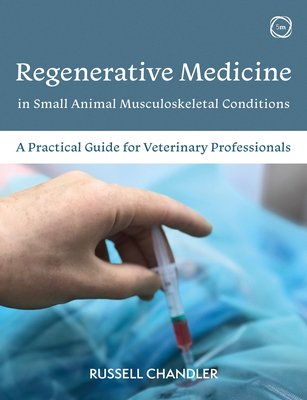 Regenerative Medicine in Small Animal Musculoskeletal Conditions: A Practical Guide for Veterinary Professionals - Russell Chandler