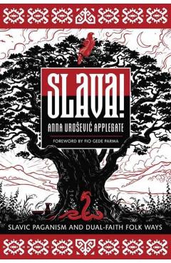 Slava!: Slavic Paganism and Dual-Faith Folk Ways - Anna Urosevic Applegate