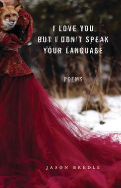 Coperta cărții 'I Love You But I Don't Speak Your Language: Poems - Jason Bredle'