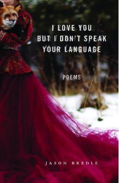 I Love You But I Don't Speak Your Language: Poems - Jason Bredle