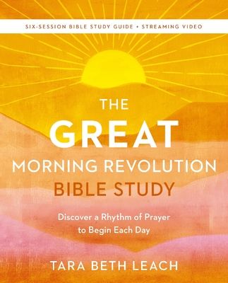 The Great Morning Revolution Bible Study Guide Plus Streaming Video: Discover a Rhythm of Prayer to Begin Each Day - Tara Beth Leach