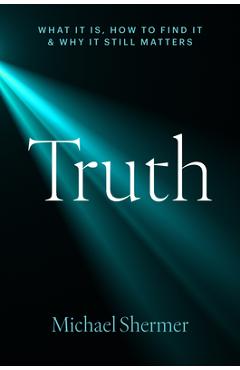 Poza produsului Truth: What It Is, How to Find It, and Why It Still Matters - Michael Shermer