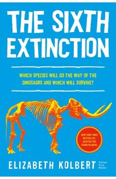 Coperta cărții 'The Sixth Extinction (Young Readers Adaptation): An Unnatural History - Elizabeth Kolbert'