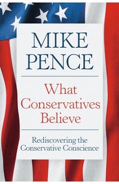 Coperta cărții 'What Conservatives Believe: Rediscovering the Conservative Conscience - Mike Pence'