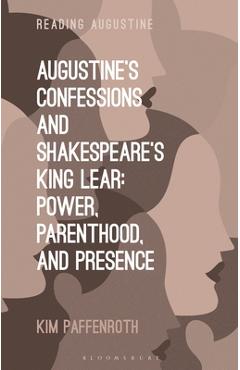 Coperta cărții 'Augustine's Confessions and Shakespeare's King Lear: Power, Parenthood, and Presence - Kim Paffenroth'