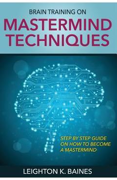 Coperta cărții 'Brain Training on MasterMind Techniques - Leighton K. Baines'