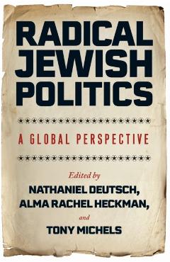 Radical Jewish Politics: A Global Perspective - Nathaniel Deutsch