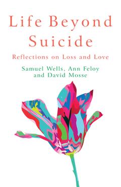 Coperta cărții 'Life Beyond Suicide: Reflections on Loss and Love - Samuel Wells'
