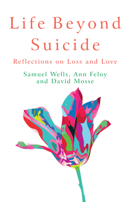 Life Beyond Suicide: Reflections on Loss and Love - Samuel Wells