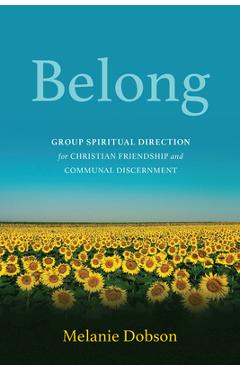 Poza produsului Belong: Group Spiritual Direction for Christian Friendship and Communal Discernment - Melanie Dobson