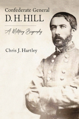 Confederate General D. H. Hill: A Military Biography - Chris J. Hartley