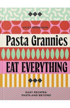 Pasta Grannies: Eat Everything!: Easy Recipes: Pasta and Beyond - Vicky Bennison