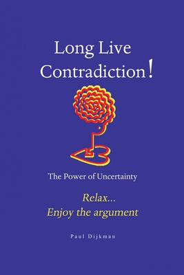 Long Live Contradiction - The Power of Uncertainty - Paul Dijkman
