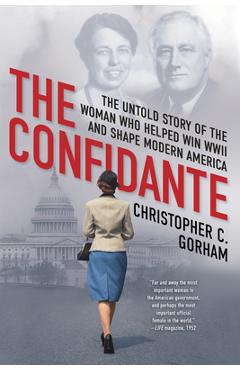 Poza produsului The Confidante: The Untold Story of the Woman Who Helped Win WWII and Shape Modern America - Christopher C. Gorham