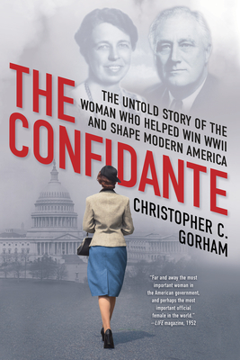 Coperta cărții 'The Confidante: The Untold Story of the Woman Who Helped Win WWII and Shape Modern America - Christopher C. Gorham'