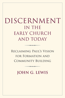 Discernment in the Early Church and Today: Reclaiming Paul's Vision for Formation and Community Building - John G. Lewis