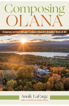 Coperta cărții 'Composing Olana: A Journey on Foot Through an American Landscape - Annik Lafarge'