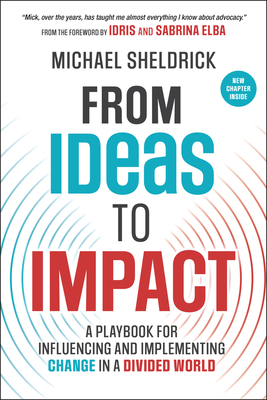 From Ideas to Impact: A Playbook for Influencing and Implementing Change in a Divided World - Michael Sheldrick