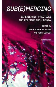 Poza produsului Sub(e)Merging: Experiences, Practices and Politics from Below - Marie Sophie Beckmann