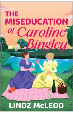 Coperta cărții 'The Miseducation of Caroline Bingley: A Sapphic Regency Historical Romance of Forbidden Love - Lindz Mcleod'