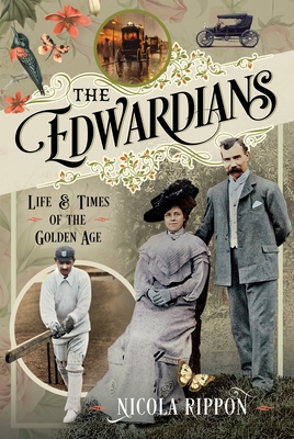 The Edwardians: Life and Times of the Golden Age - Nicola Rippon