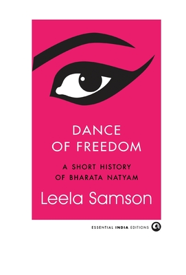 Dance of Freedom: A Short History of Bharata Natyam - Leela Samson