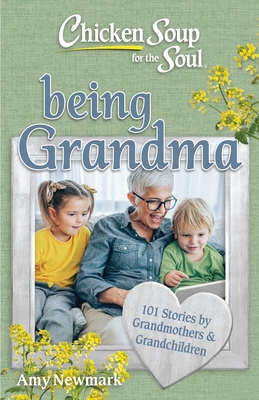 Coperta cărții 'Chicken Soup for the Soul: Being Grandma: 101 Stories by Grandmothers & Grandchildren - Amy Newmark'
