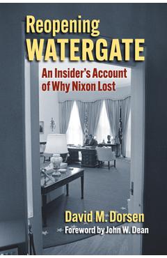 Poza produsului Reopening Watergate: An Insider's Account of Why Nixon Lost - David M. Dorsen