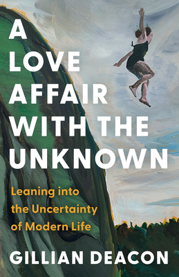 Coperta cărții 'A Love Affair with the Unknown: Leaning Into the Uncertainty of Modern Life - Gillian Deacon'