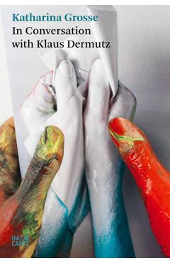 Poza produsului A Tree Could Be a Paintbrush: Katharina Grosse in Conversation with Klaus Dermutz - Katharina Grosse
