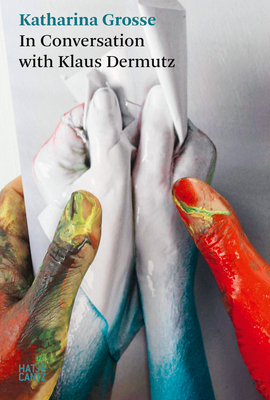 A Tree Could Be a Paintbrush: Katharina Grosse in Conversation with Klaus Dermutz - Katharina Grosse