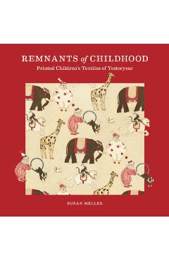 Poza produsului Remnants of Childhood: Printed Children's Textiles of Yesteryear - Susan Meller