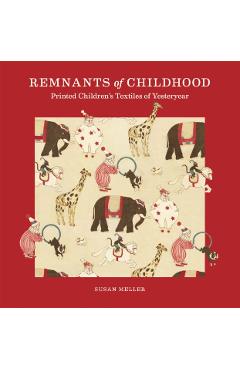 Remnants of Childhood: Printed Children's Textiles of Yesteryear - Susan Meller