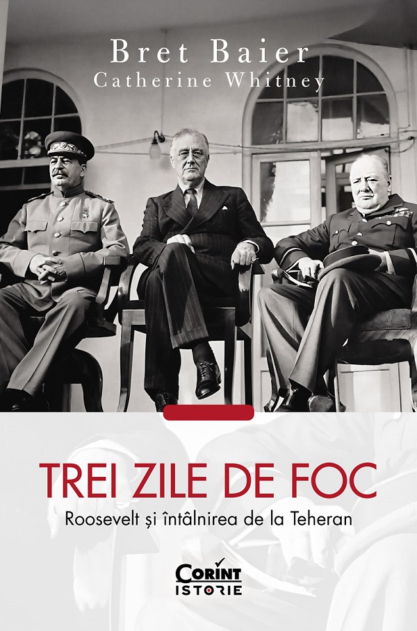 eBook Trei zile de foc. Roosevelt si intalnirea de la Teheran - Bret Baier, Catherine Whitney
