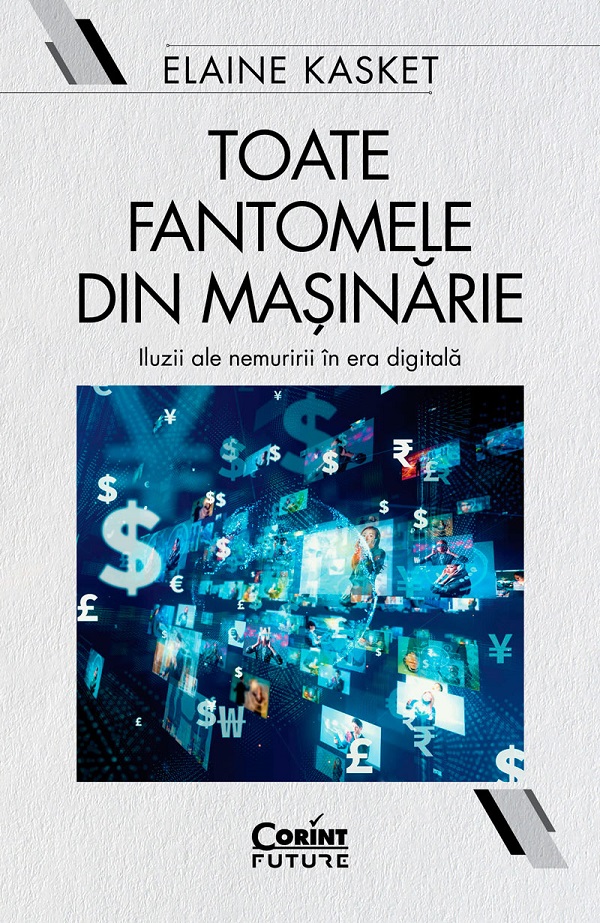 eBook Toate fantomele din masinarie. Iluzii ale nemuririi in era digitala - Elaine Kasket