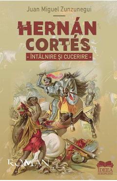 Poza produsului Hernan Cortes. Intalnire si cucerire - Juan Miguel Zunzunegui