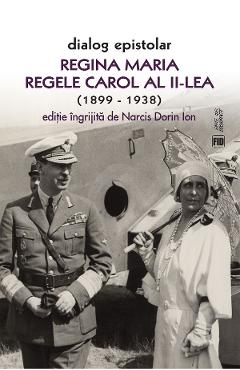 Poza produsului Dialog epistolar. Regina Maria - Regele Carol al II-lea (1899-1938) - Narcis Dorin Ion