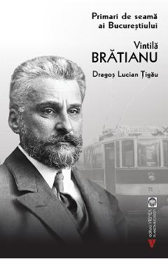 Poza produsului Primari de seama ai Bucurestiului: Vintila Bratianu - Dragos Lucian Tigau