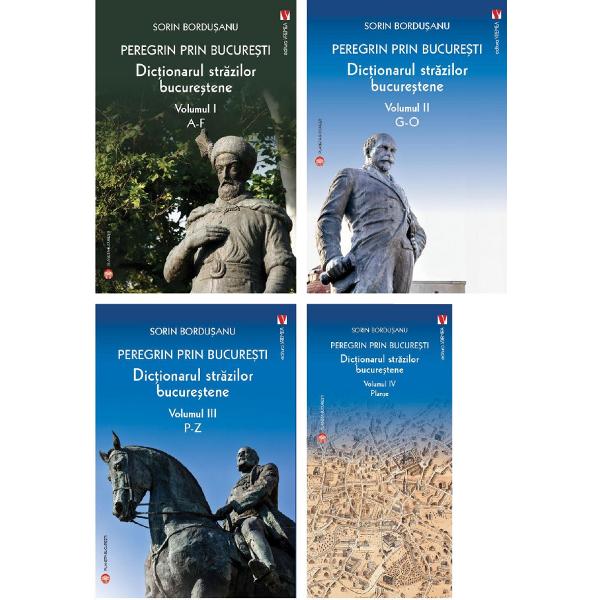 Pachet 4 volume: Peregrin prin Bucuresti. Dictionarul strazilor bucurestene - Sorin Bordusanu